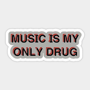 Music Is My Only Drug Sticker